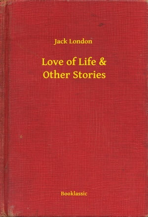 Love of Life & Other Stories【電子書籍】[ Jack London ]