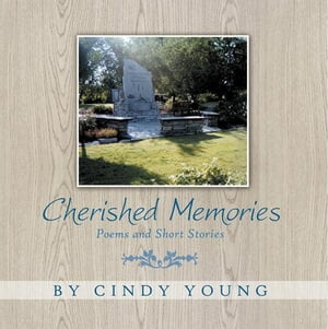 Cherished Memories Poems and Short Stories【電子書籍】[ Cindy Young ]