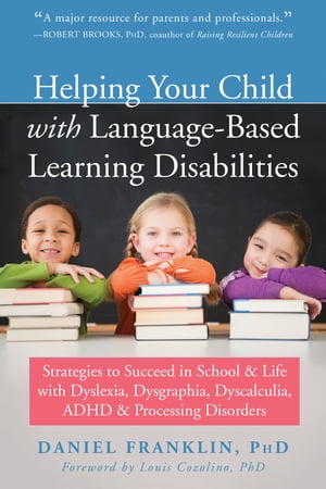 Helping Your Child with Language-Based Learning Disabilities Strategies to Succeed in School and Life with Dyslexia, Dysgraphia, Dyscalculia, ADHD, and Processing Disorders