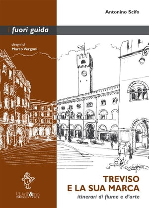 Treviso e la sua Marca Itinerari di fiume e d'arte【電子書籍】[ Antonino Scifo ]