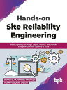 Hands-on Site Reliability Engineering: Build Capability to Design, Deploy, Monit...