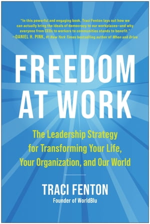 Freedom at Work The Leadership Strategy for Transforming Your Life, Your Organization, and Our W orld【電子書籍】[ Traci Fenton ]