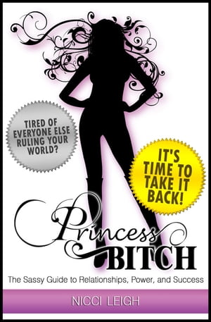 Princess Bitch The Sassy Guide to Relationships, Power and Success
