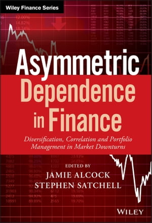 Asymmetric Dependence in Finance Diversification, Correlation and Portfolio Management in Market Downturns【電子書籍】