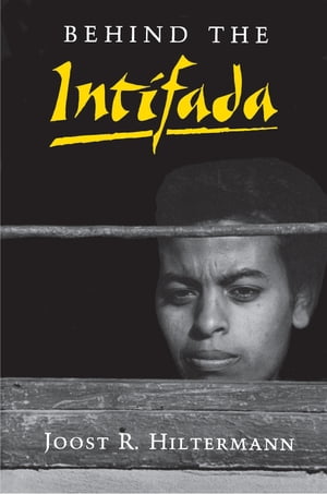 Behind the Intifada Labor and Women's Movements in the Occupied Territories【電子書籍】[ Joost R. Hiltermann ]