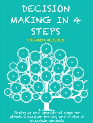 Decision making in 4 steps Strategies and operational steps for effective decision making and choice in uncertain contextsŻҽҡ[ Stefano Calicchio ]