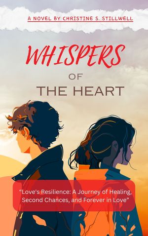 WHISPERS OF THE HEART Love 039 s Resilience: A Journey of Healing, Second Chances, and Forever in Love.【電子書籍】 Christine S. Stillwell