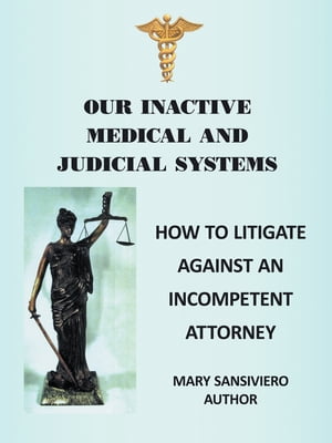 Our Inactive Medical and Judicial Systems How to Litigate Against an Incompetent Attorney