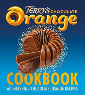 The Terry's Chocolate Orange Cookbook: 60 Smashing Chocolate Orange Recipes