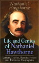 Life and Genius of Nathaniel Hawthorne: Letters, Diaries, Reminiscences and Extensive Biographies Autobiographical Writings of the Renowned American Novelist, Author of "The Scarlet Letter", "The House of Seven Gables" and "Twice-Told Ta