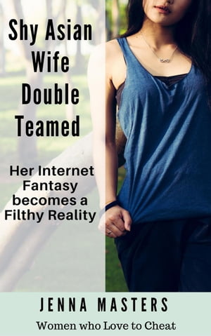 Shy Asian Wife Double Teamed: Her Internet Fanta