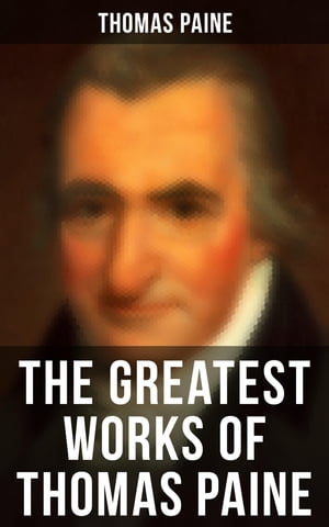 The Greatest Works of Thomas Paine Common Sense, The Rights of Man The Age of Reason, Speeches, Letters and Biography【電子書籍】 Thomas Paine