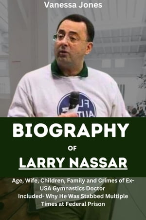 BIOGRAPHY OF LARRY NASSAR