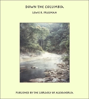 Down The Columbia【電子書籍】[ Lewis Ransome Freeman ]