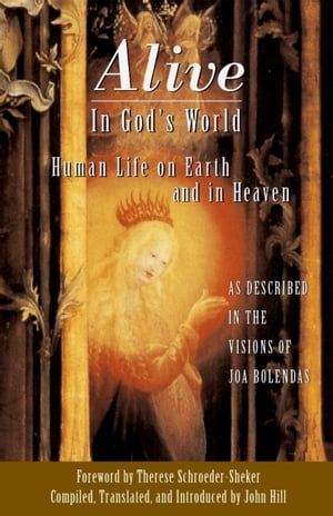 Alive in God's World Human Life on Earth and in Heaven as Described in the Visions of Joa Bolendas