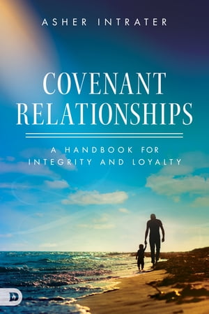 Covenant Relationships A Handbook for Integrity and Loyalty【電子書籍】 Asher Intrater