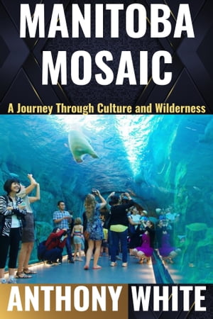 Manitoba Mosaic A Journey Through Culture and WildernessŻҽҡ[ Anthony White ]