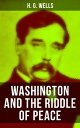 WASHINGTON AND THE RIDDLE OF PEACE【電子書籍】 H. G. Wells