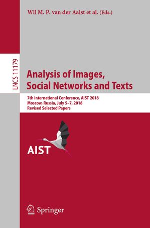 Analysis of Images, Social Networks and Texts 7th International Conference, AIST 2018, Moscow, Russia, July 5 7, 2018, Revised Selected Papers【電子書籍】