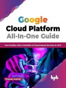 Google Cloud Platform All-In-One Guide: Get Familiar with a Portfolio of Cloud-based Services in GCP (English Edition)【電子書籍】 Praveen Kukreti