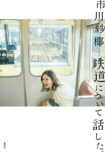 鉄道について話した。【電子書籍】[ 市川紗椰 ]