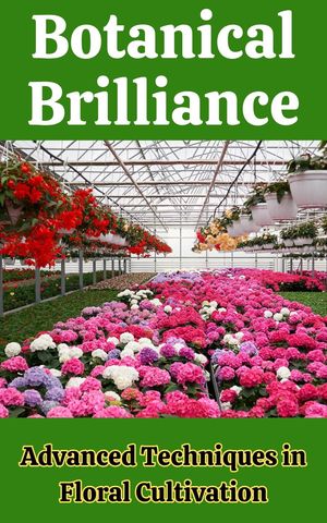 Botanical Brilliance : Advanced Techniques in Floral Cultivation