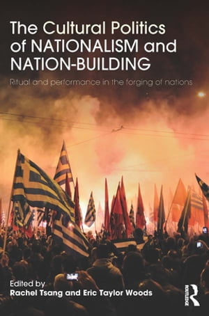 The Cultural Politics of Nationalism and Nation-Building Ritual and performance in the forging of nations【電子書籍】