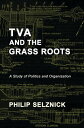 TVA and the Grass Roots: A Study of Politics and Organization【電子書籍】 Philip Selznick