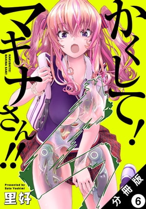 かくして！ マキナさん!! 分冊版（フルカラー） ： 6