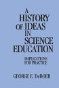 A History of Ideas in Science Education【電子書籍】 George DeBoer