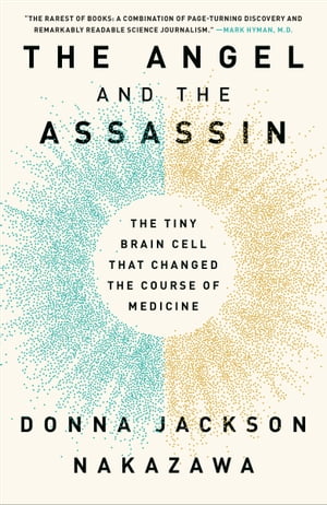 The Angel and the Assassin The Tiny Brain Cell That Changed the Course of Medicine【電子書籍】[ Donna Jackson Nakazawa ]