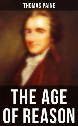 Thomas Paine: The Age of Reason Including the Life of Thomas Paine【電子書籍】[ Thomas Paine ]