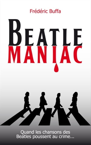 Beatlemaniac Quand les chansons des Beatles poussent au crimeŻҽҡ[ Fr?d?ric Buffa ]