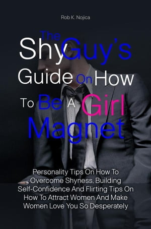 The Shy Guy’s Guide On How To Be A Girl Magnet