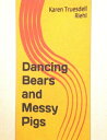 ŷKoboŻҽҥȥ㤨Dancing Bears and Messy PigsŻҽҡ[ Karen Truesdell Riehl ]פβǤʤ110ߤˤʤޤ