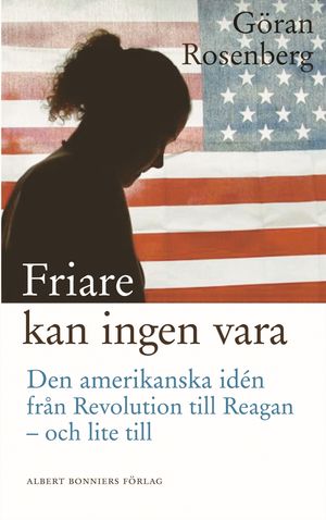 Friare kan ingen vara : den amerikanska id?n fr?n revolution till Reagan - och lite till【電子書籍】[ G?ran Rosenberg ]