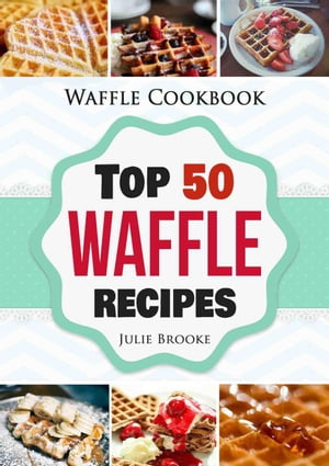 Waffle Cookbook: Top 50 Waffle Recipes【電子