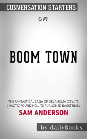 Boom Town: The Fantastical Saga of Oklahoma City, its Chaotic Founding... its Purloined Basketball by Sam Anderson | Conversation Starters