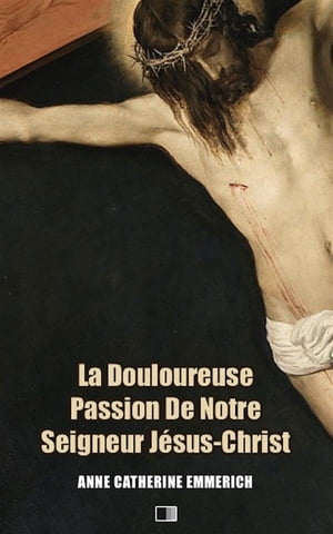 La Douloureuse Passion de Notre Seigneur Jésus-Christ (Premium Ebook)