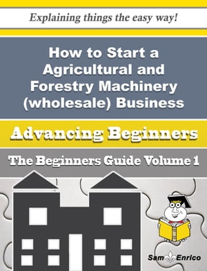 How to Start a Agricultural and Forestry Machinery (wholesale) Business (Beginners Guide)