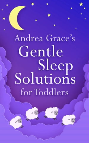 Andrea Grace's Gentle Sleep Solutions for Toddlers【電子書籍】[ Andrea Grace ]