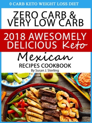 0 Carb Keto Weight Loss Diet Zero Carb & Very Low Carb 2018 Awesomely Delicious Keto Mexican Recipes Cookbook