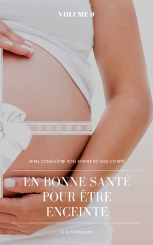 Bien conna?tre son Esprit et son Corps Volume 9 : En bonne sant? pour ?tre enceinte