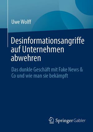 Desinformationsangriffe auf Unternehmen abwehren Das dunkle Gesch?ft mit Fake News & Co und wie man sie bek?mpft