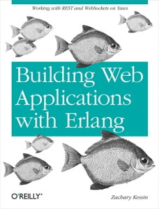 Building Web Applications with Erlang Working with REST and Web Sockets on Yaws【電子書籍】[ Zachary Kessin ]
