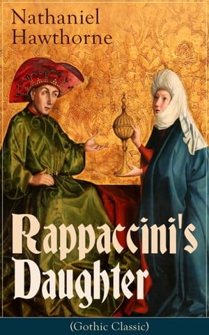 Rappaccini's Daughter (Gothic Classic) A Medieval Dark Tale from Padua by the Renowned American Novelist, Author of "The Scarlet Letter", "The House of Seven Gables" and "Twice-Told Tales"