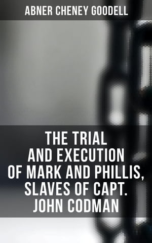 The Trial and Execution of Mark and Phillis, Slaves of Capt. John Codman