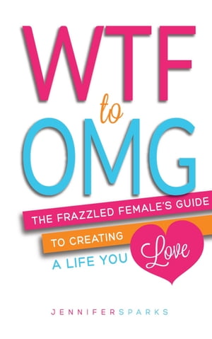 WTF to OMG: The Frazzled Female's Guide to Creat