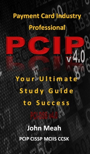 Payment Card Industry Professional (PCIP) v4.0: Your Ultimate Study Guide to Success