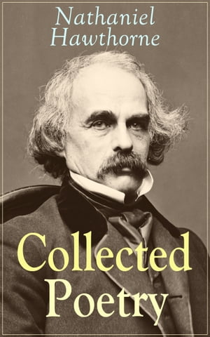 ŷKoboŻҽҥȥ㤨Collected Poetry of Nathaniel Hawthorne Selected Poems of the Renowned American Author of 